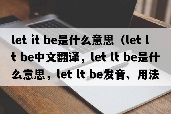 let it be是什么意思（let lt be中文翻譯，let lt be是什么意思，let lt be發(fā)音、用法及例句）