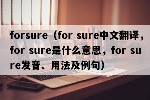 forsure（for sure中文翻譯，for sure是什么意思，for sure發(fā)音、用法及例句）