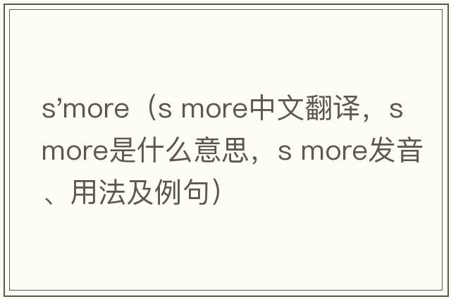 s'more（s more中文翻譯，s more是什么意思，s more發(fā)音、用法及例句）
