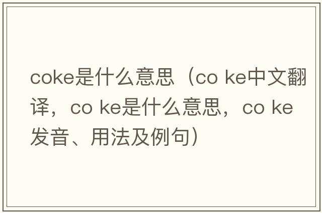 coke是什么意思（co ke中文翻譯，co ke是什么意思，co ke發(fā)音、用法及例句）