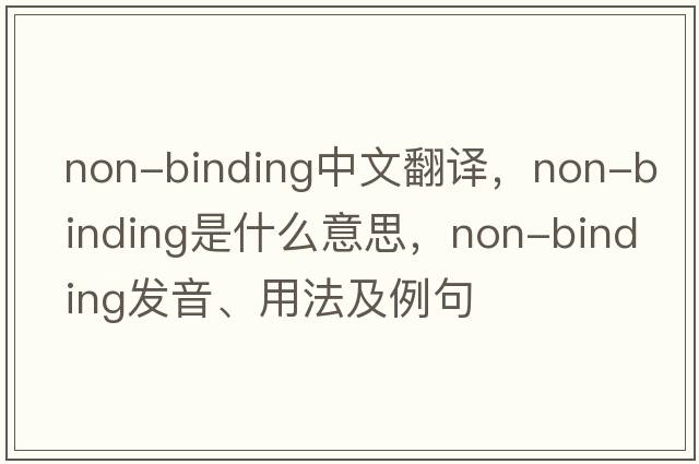 non-binding中文翻譯，non-binding是什么意思，non-binding發(fā)音、用法及例句