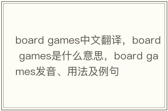 board games中文翻譯，board games是什么意思，board games發(fā)音、用法及例句