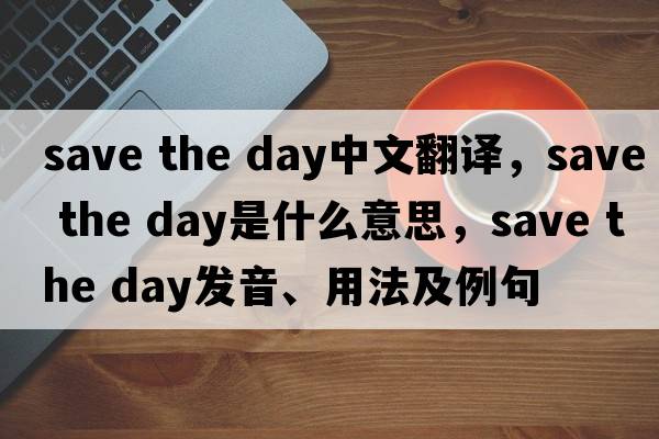 save the day中文翻譯，save the day是什么意思，save the day發(fā)音、用法及例句
