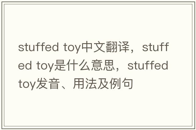 stuffed toy中文翻譯，stuffed toy是什么意思，stuffed toy發(fā)音、用法及例句
