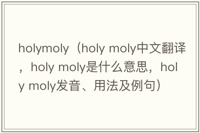 holymoly（holy moly中文翻譯，holy moly是什么意思，holy moly發(fā)音、用法及例句）
