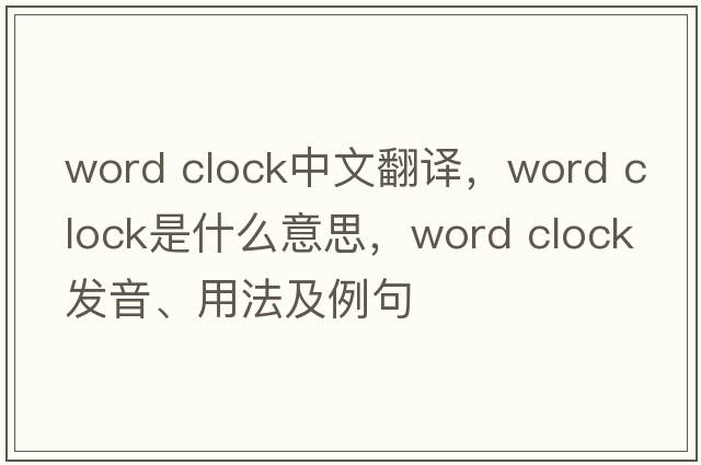 word clock中文翻譯，word clock是什么意思，word clock發(fā)音、用法及例句