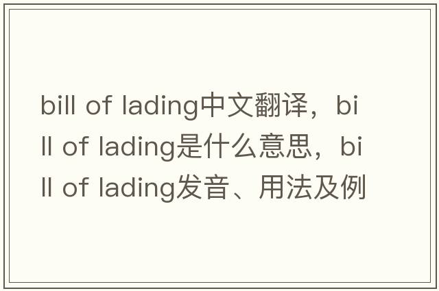 bill of lading中文翻譯，bill of lading是什么意思，bill of lading發(fā)音、用法及例句