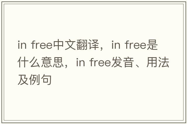 in free中文翻譯，in free是什么意思，in free發(fā)音、用法及例句