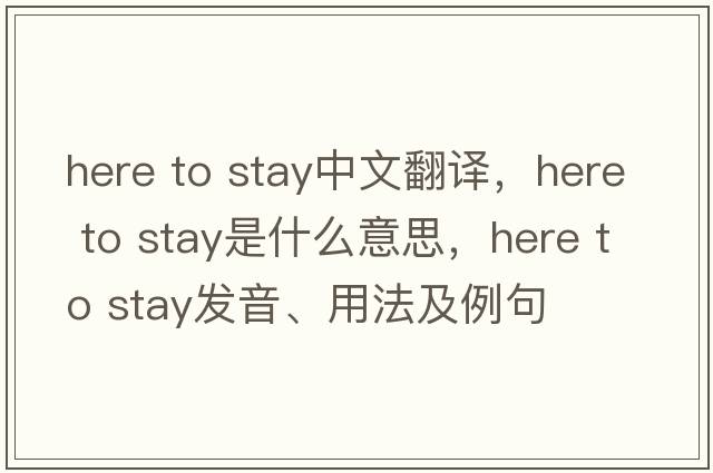 here to stay中文翻譯，here to stay是什么意思，here to stay發(fā)音、用法及例句