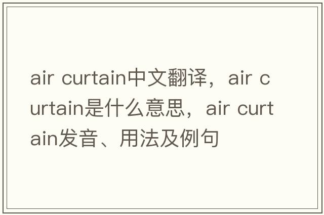 air curtain中文翻譯，air curtain是什么意思，air curtain發(fā)音、用法及例句