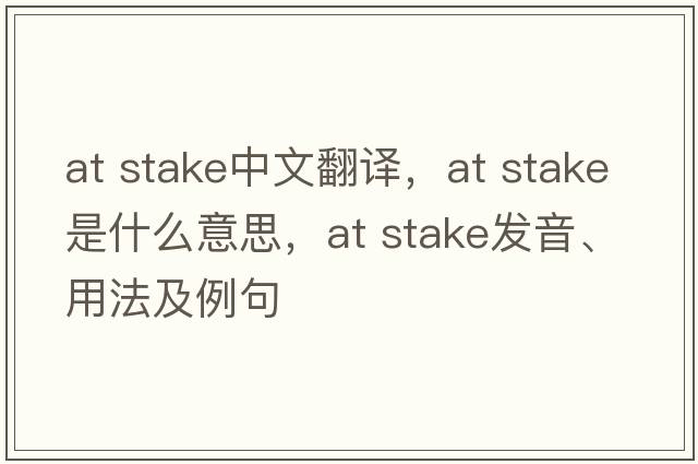 at stake中文翻譯，at stake是什么意思，at stake發(fā)音、用法及例句