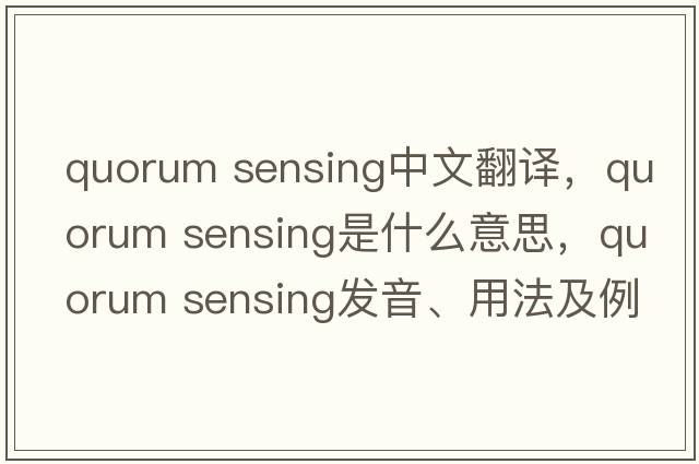 quorum sensing中文翻譯，quorum sensing是什么意思，quorum sensing發(fā)音、用法及例句