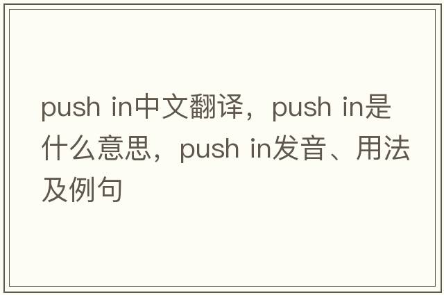 push in中文翻譯，push in是什么意思，push in發(fā)音、用法及例句