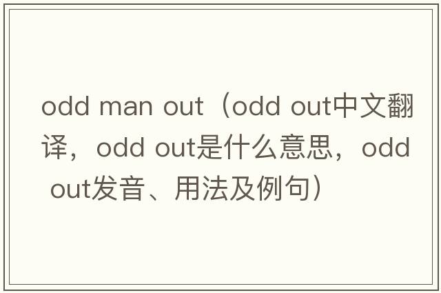 odd man out（odd out中文翻譯，odd out是什么意思，odd out發(fā)音、用法及例句）