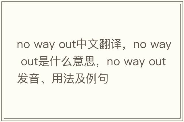 no way out中文翻譯，no way out是什么意思，no way out發(fā)音、用法及例句