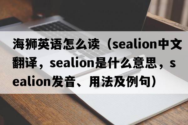 海獅英語(yǔ)怎么讀（sealion中文翻譯，sealion是什么意思，sealion發(fā)音、用法及例句）