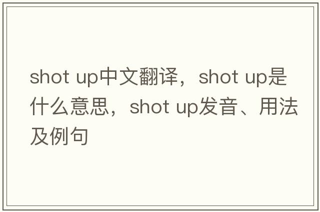 shot up中文翻譯，shot up是什么意思，shot up發(fā)音、用法及例句
