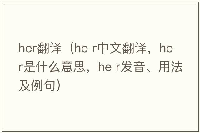 her翻譯（he r中文翻譯，he r是什么意思，he r發(fā)音、用法及例句）