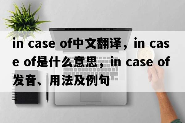in case of中文翻譯，in case of是什么意思，in case of發(fā)音、用法及例句
