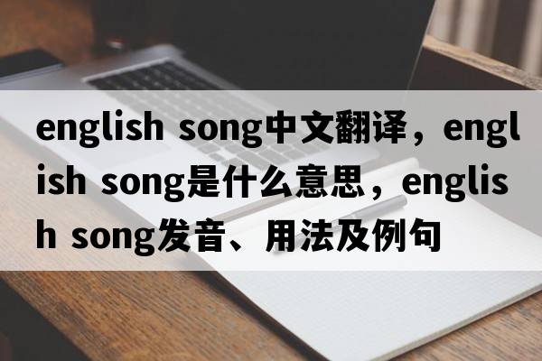 english song中文翻譯，english song是什么意思，english song發(fā)音、用法及例句
