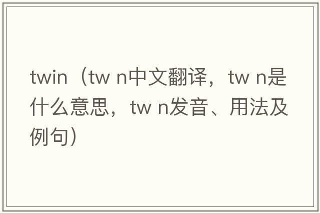 twin（tw n中文翻譯，tw n是什么意思，tw n發(fā)音、用法及例句）