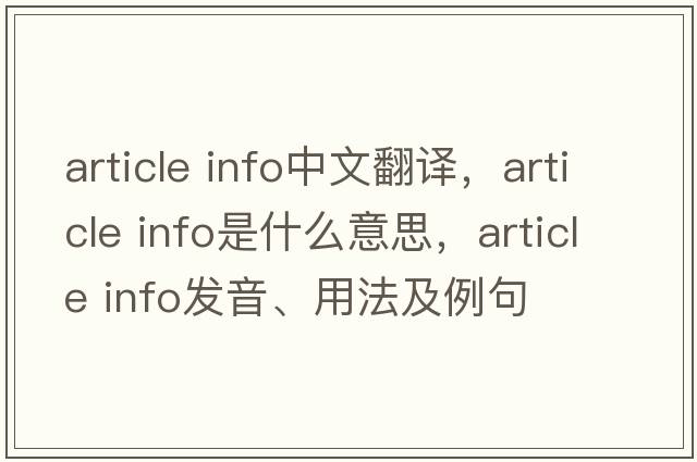 article info中文翻譯，article info是什么意思，article info發(fā)音、用法及例句