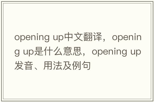 opening up中文翻譯，opening up是什么意思，opening up發(fā)音、用法及例句