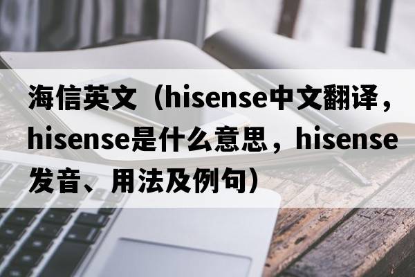 海信英文（Hisense中文翻譯，Hisense是什么意思，Hisense發(fā)音、用法及例句）