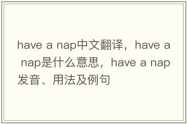 Have a nap中文翻譯，Have a nap是什么意思，Have a nap發(fā)音、用法及例句