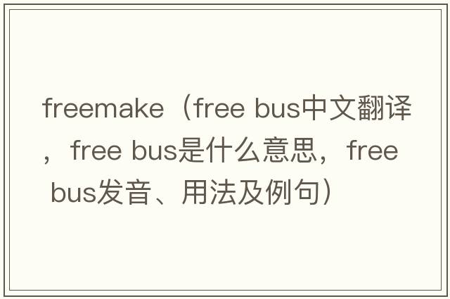 freemake（free bus中文翻譯，free bus是什么意思，free bus發(fā)音、用法及例句）