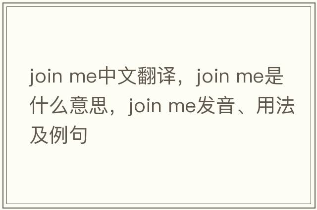 join me中文翻譯，join me是什么意思，join me發(fā)音、用法及例句