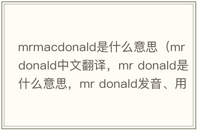mrmacdonald是什么意思（mr donald中文翻譯，mr donald是什么意思，mr donald發(fā)音、用法及例句）