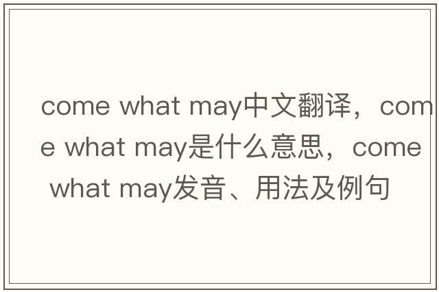 come what may中文翻譯，come what may是什么意思，come what may發(fā)音、用法及例句