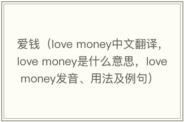 愛(ài)錢(qián)（love money中文翻譯，love money是什么意思，love money發(fā)音、用法及例句）