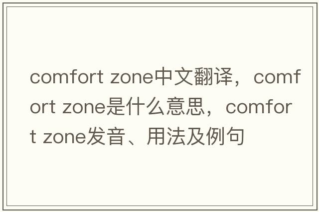 comfort zone中文翻譯，comfort zone是什么意思，comfort zone發(fā)音、用法及例句