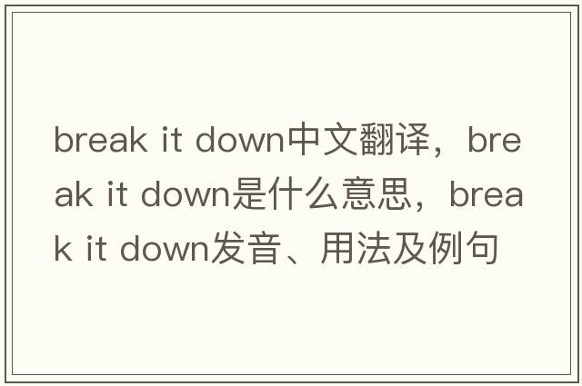 break it down中文翻譯，break it down是什么意思，break it down發(fā)音、用法及例句