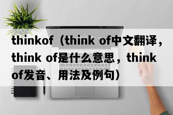 thinkof（think of中文翻譯，think of是什么意思，think of發(fā)音、用法及例句）