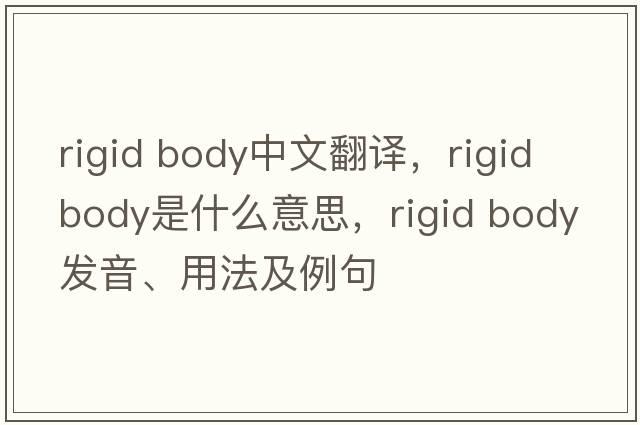 rigid body中文翻譯，rigid body是什么意思，rigid body發(fā)音、用法及例句