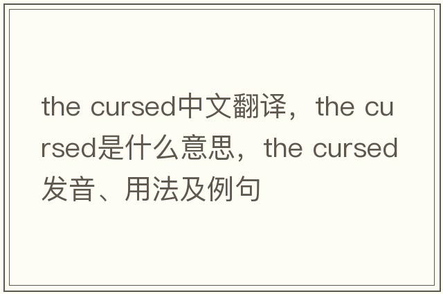 the cursed中文翻譯，the cursed是什么意思，the cursed發(fā)音、用法及例句