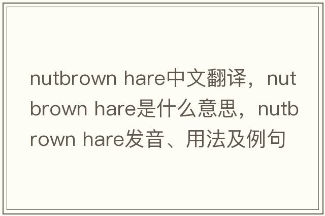 nutbrown hare中文翻譯，nutbrown hare是什么意思，nutbrown hare發(fā)音、用法及例句