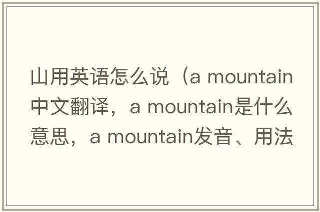 山用英語(yǔ)怎么說(shuō)（a mountain中文翻譯，a mountain是什么意思，a mountain發(fā)音、用法及例句）
