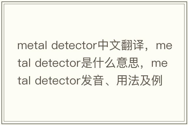 metal detector中文翻譯，metal detector是什么意思，metal detector發(fā)音、用法及例句