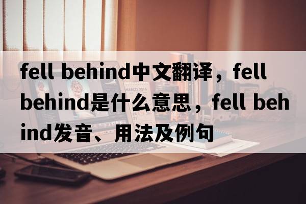 fell behind中文翻譯，fell behind是什么意思，fell behind發(fā)音、用法及例句