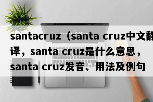 santacruz（santa cruz中文翻譯，santa cruz是什么意思，santa cruz發(fā)音、用法及例句）