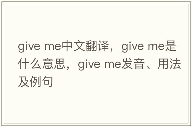 give me中文翻譯，give me是什么意思，give me發(fā)音、用法及例句