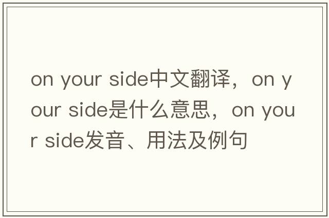on your side中文翻譯，on your side是什么意思，on your side發(fā)音、用法及例句