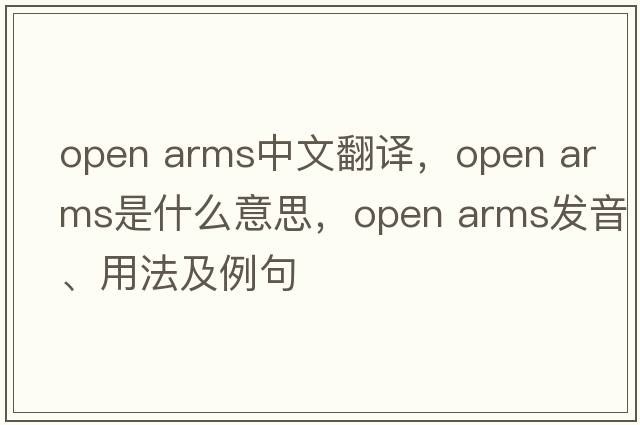 open arms中文翻譯，open arms是什么意思，open arms發(fā)音、用法及例句