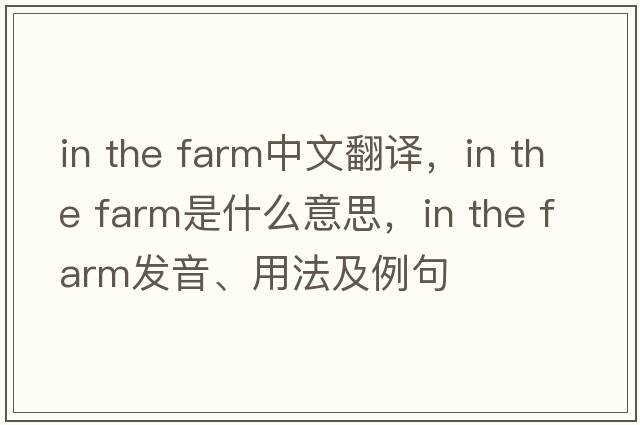 in the farm中文翻譯，in the farm是什么意思，in the farm發(fā)音、用法及例句