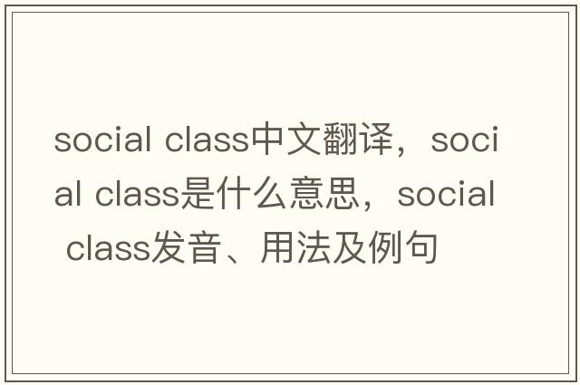 social class中文翻譯，social class是什么意思，social class發(fā)音、用法及例句