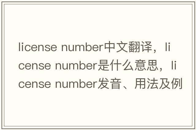 license number中文翻譯，license number是什么意思，license number發(fā)音、用法及例句